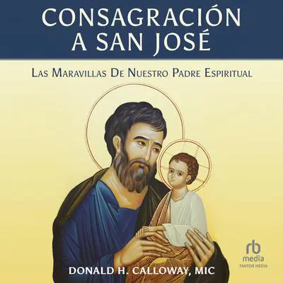Consagración a San José: Las Maravillas de Nuestro Padre Espiritual Audibook, by Fr. Donald Calloway