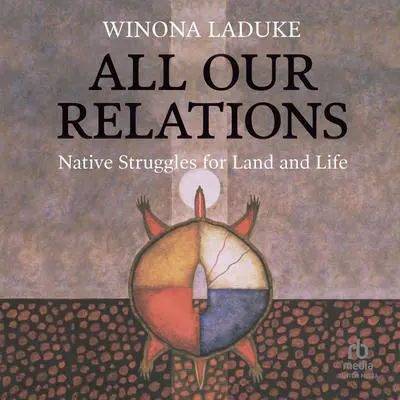 All Our Relations: Native Struggles for Land and Life Audibook, by Winona LaDuke
