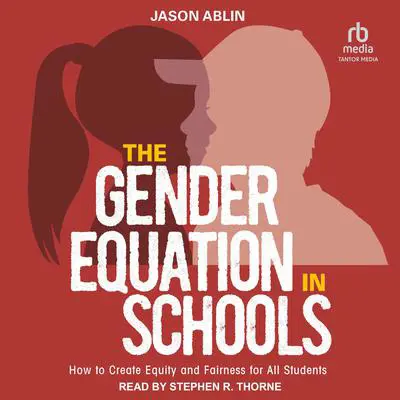 The Gender Equation in Schools: How to Create Equity and Fairness for All Students Audibook, by Jason Ablin