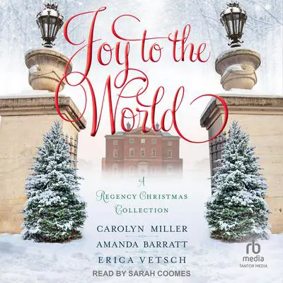 Joy to the World: A Regency Christmas Collection Audibook, by Carolyn Miller