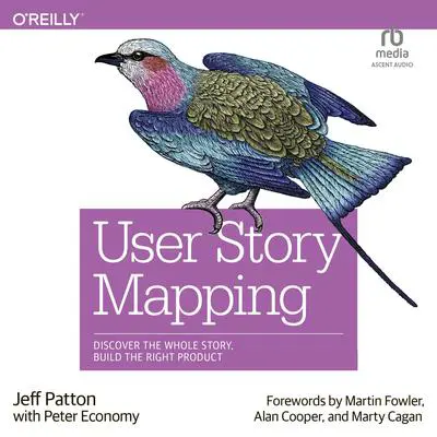 User Story Mapping: Discover the Whole Story, Build the Right Product Audibook, by Jeff Patton