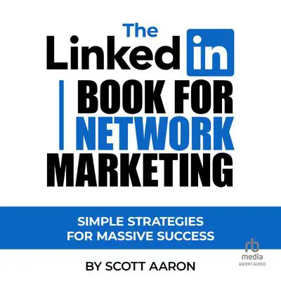 The LinkedIn Book for Network Marketing: Simple Strategies for Massive Success Audibook, by Scott Aaron