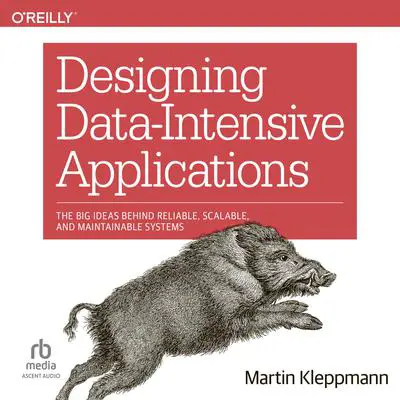 Designing Data-Intensive Applications: The Big Ideas Behind Reliable, Scalable, and Maintainable Systems Audibook, by Martin Kleppmann