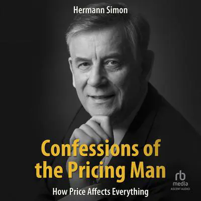 Confessions of the Pricing Man: How Price Affects Everything Audibook, by Hermann Simon