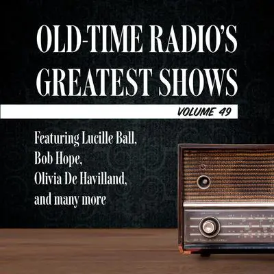 Old-Time Radio's Greatest Shows, Volume 49: Featuring Lucille Ball, Bob Hope, Olivia De Havilland, and many more Audibook, by Carl Amari
