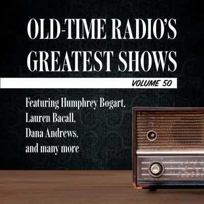 Old-Time Radio's Greatest Shows, Volume 50: Featuring Humphrey Bogart, Lauren Bacall, Dana Andrews, and many more Audibook, by Carl Amari