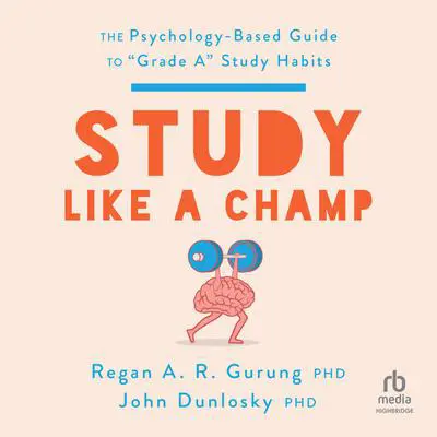 Study Like a Champ: The Psychology Based Guide to “Grade A” Study Habits Audibook, by John Dunlosky