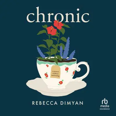 Chronic: A Memoir Audibook, by Rebecca Dimyan