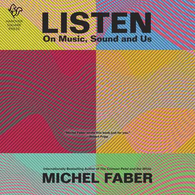 Listen: On Music, Sound and Us Audibook, by Michel Faber