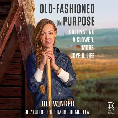 Old-Fashioned on Purpose: Cultivating a Slower, More Joyful Life Audibook, by Jill Winger