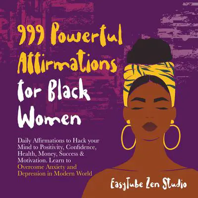 999 Powerful Affirmations for Black Women: Daily Affirmations to Hack your Mind to Positivity, Confidence, Health, Money, Success & Motivation. Learn to Overcome Anxiety and Depression in Modern World. Audibook, by EasyTube Zen Studio