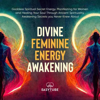 Divine Feminine Energy Awakening Audibook, by EasyTube Zen Studio