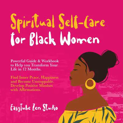 Spiritual Self-Care for Black Women: Powerful Guide & Workbook to Help you Transform Your Life in 12 Months. Find Inner Peace, Happiness and Become Unstoppable. Develop Positive Mindset with Affirmations. Audibook, by EasyTube Zen Studio