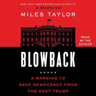 Blowback: A Warning to Save Democracy from the Next Trump Audibook, by Miles Taylor