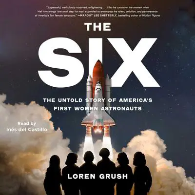 The Six: The Untold Story of America's First Women Astronauts Audibook, by Loren Grush