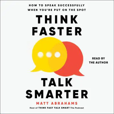 Think Faster, Talk Smarter: How to Speak Successfully When You're Put on the Spot Audibook, by Matt Abrahams