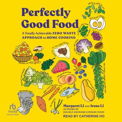 Perfectly Good Food: A Totally Achievable Zero Waste Approach to Home Cooking Audibook, by Margaret Li