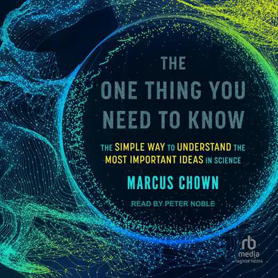The One Thing You Need to Know: The Simple Way to Understand the Most Important Ideas in Science Audibook, by Marcus Chown