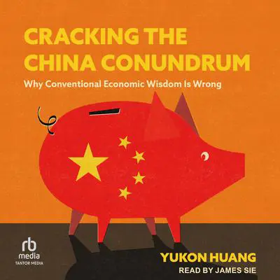 Cracking the China Conundrum: Why Conventional Economic Wisdom Is Wrong Audibook, by Yukon Huang