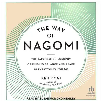 The Way of Nagomi: The Japanese Philosophy of Finding Balance and Peace in Everything You Do Audibook, by Ken Mogi