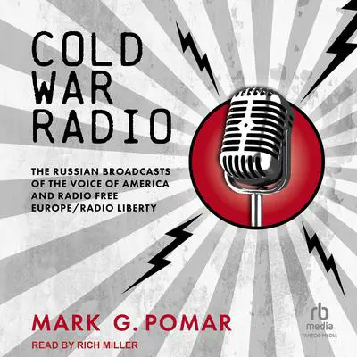 Cold War Radio: The Russian Broadcasts of the Voice of America and Radio Free Europe/Radio Liberty Audibook, by Mark G. Pomar
