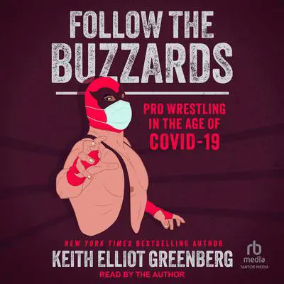 Follow the Buzzards: Pro Wrestling in the Age of COVID-19 Audibook, by Keith Elliot Greenberg