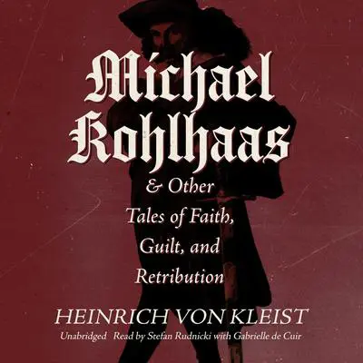 Michael Kohlhaas & Other Tales of Faith, Guilt, and Retribution Audibook, by Heinrich von Kleist