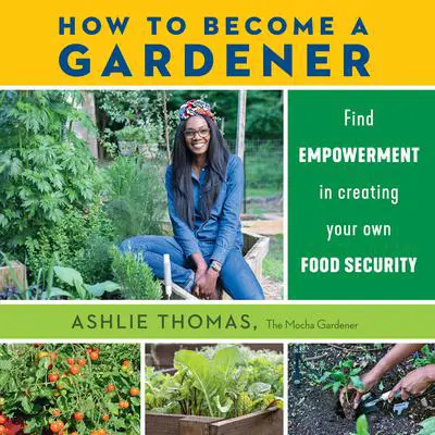 How to Become a Gardener: Find empowerment in creating your own food security Audibook, by Ashlie Thomas