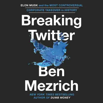 Breaking Twitter: Elon Musk and the Most Controversial Corporate Takeover in History Audibook, by Ben Mezrich