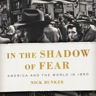 In the Shadow of Fear: America and the World in 1950 Audibook, by Nick Bunker