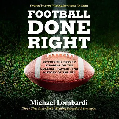 Football Done Right: Setting the Record Straight on the Coaches, Players, and History of the NFL Audibook, by Michael Lombardi