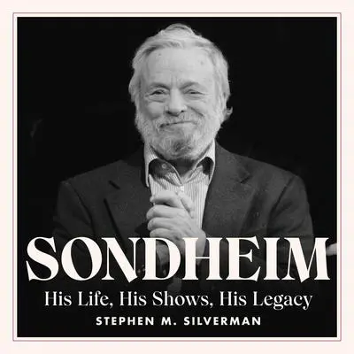 Sondheim: His Life, His Shows, His Legacy Audibook, by Stephen M. Silverman