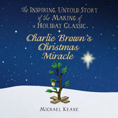 Charlie Brown's Christmas Miracle: The Inspiring, Untold Story of the Making of a Holiday Classic Audibook, by Michael Keane