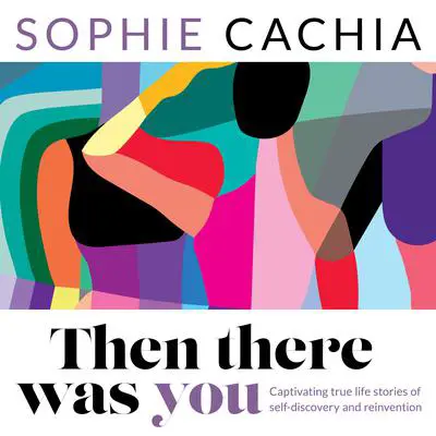 Then There Was You: Captivating true life stories of self-discovery and reinvention Audibook, by Sophie Cachia