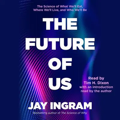 The Future of Us: The Science of What We'll Eat, Where We'll Live, and Who We'll Be Audibook, by Jay Ingram