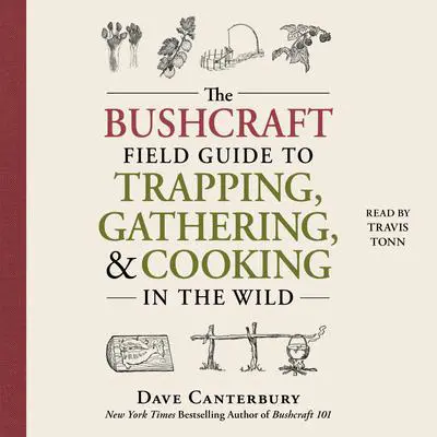 The Bushcraft Field Guide to Trapping, Gathering, and Cooking in the Wild Audibook, by Dave Canterbury