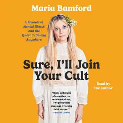 Sure, I'll Join Your Cult: A Memoir of Mental Illness and the Quest to Belong Anywhere Audibook, by Maria Bamford