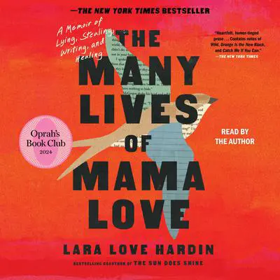 The Many Lives of Mama Love (Oprah's Book Club): A Memoir of Lying, Stealing, Writing, and Healing Audibook, by Lara Love Hardin
