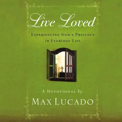 Live Loved: Experiencing God's Presence in Everyday Life (a 150-Day Devotional) Audibook, by Max Lucado