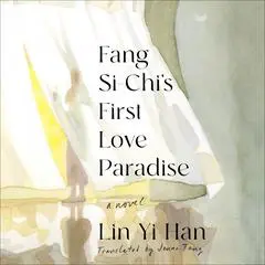Fang Si-Chi's First Love Paradise: A Novel Audibook, by Lin Yi-Han