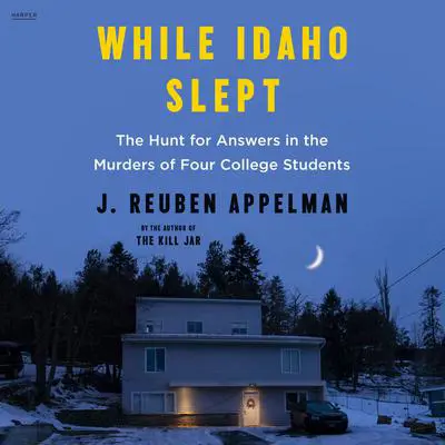 While Idaho Slept: The Hunt for Answers in the Murders of Four College Students Audibook, by J. Reuben Appelman