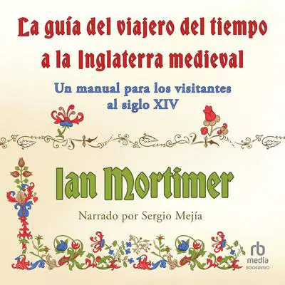 Guía del viajero del tiempo a la Inglaterra medieval: Un manual para los visitantes al siglo XIV (A Handbook for Visitors to the Fourteenth Century) Audibook, by Ian Mortimer