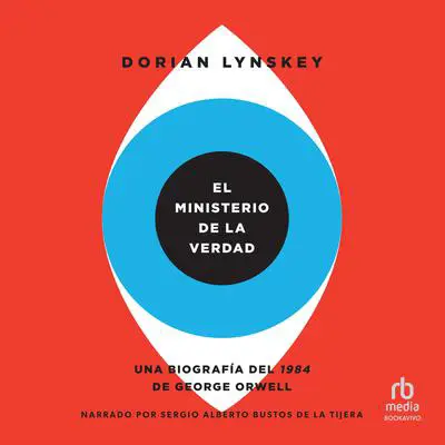 El Ministerio de la Verdad: Una biografía del 1984 de George Orwell (The Biography of George Orwell's 1984) Audibook, by Dorian Lynskey