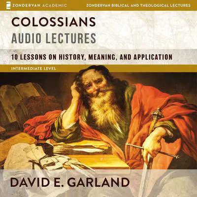 Colossians: Audio Lectures: 10 Lessons on History, Meaning, and Application Audibook, by David E. Garland