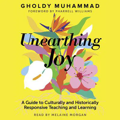 Unearthing Joy (A Guide to Culturally and Historically Responsive Teaching and Learning) Audibook, by Gholdy Muhammad