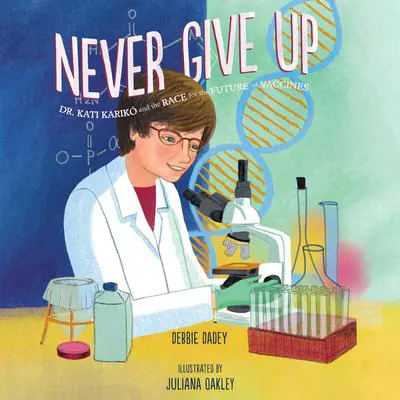 Never Give Up: Dr. Kati Karikó and the Race for the Future of Vaccines Audibook, by Debbie Dadey