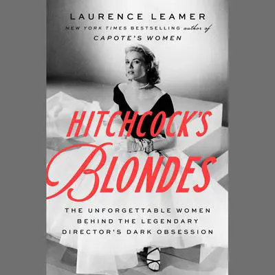 Hitchcock's Blondes: The Unforgettable Women Behind the Legendary Director's Dark Obsession Audibook, by Laurence Leamer