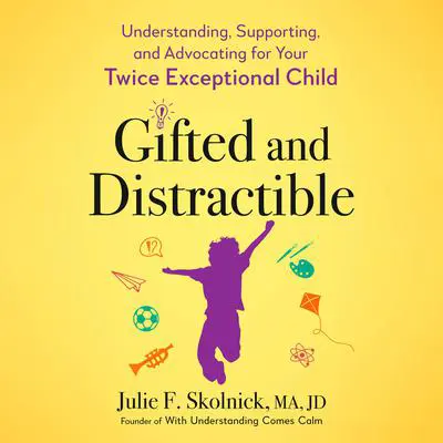 Gifted and Distractible: Understanding, Supporting, and Advocating for Your Twice Exceptional Child Audibook, by Julie F. Skolnick