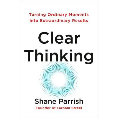 Clear Thinking: Turning Ordinary Moments into Extraordinary Results Audibook, by Shane Parrish