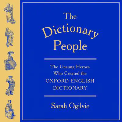 The Dictionary People: The Unsung Heroes Who Created the Oxford English Dictionary Audibook, by Sarah Ogilvie